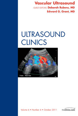 Vascular Ultrasound, An Issue of Ultrasound Clinics - Deborah J. Rubens, Edward G. Grant