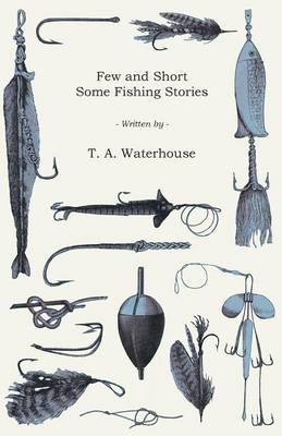 Few and Short - Some Fishing Stories - T a Waterhouse