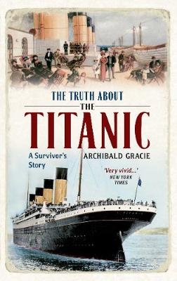 The Truth About the Titanic - Archibald Gracie