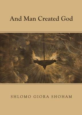 And Man Created God - Shlomo Giora Shoham