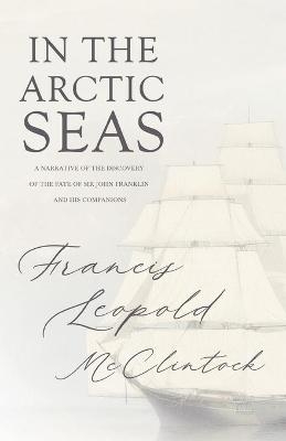 The Voyage Of The Fox In The Arctic Seas; A Narrative Of The Discovery Of The Fate Of Sir John Franklin And His Companions - Sir Francis Leopold M'Clintock