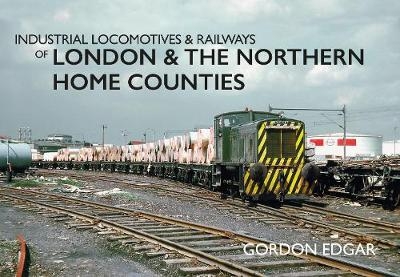 Industrial Locomotives & Railways of London & the Northern Home Counties - Gordon Edgar