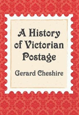 A History of Victorian Postage - Gerard Cheshire