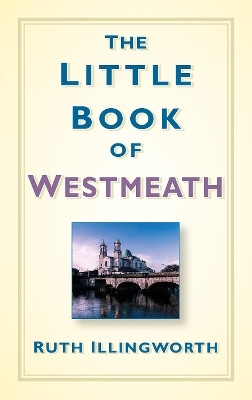 The Little Book of Westmeath - Ruth Illingworth