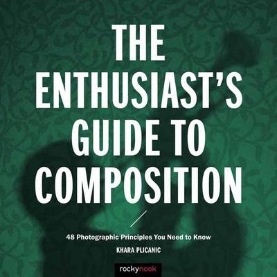 The Enthusiast's Guide to Composition - Khara Plicanic