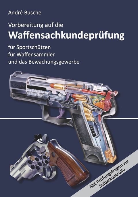 Vorbereitung auf die Waffensachkundeprüfung für Sportschützen, Waffensammler und das Bewachungsgewerbe - André Busche