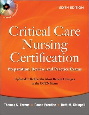 Critical Care Nursing Certification: Preparation, Review, and Practice Exams, Sixth Edition - Thomas Ahrens, Donna Prentice, Ruth Kleinpell