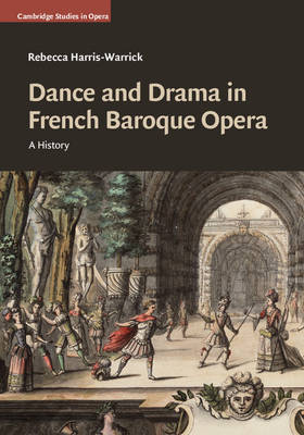 Dance and Drama in French Baroque Opera - Rebecca Harris-Warrick