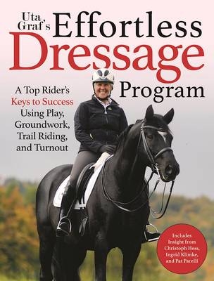 Uta Gräf's Effortless Dressage Program - Uta Gräf, Friederike Heidenhof