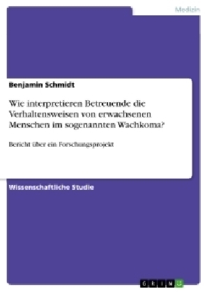 Wie interpretieren Betreuende die Verhaltensweisen von erwachsenen Menschen im sogenannten Wachkoma? - Benjamin Schmidt