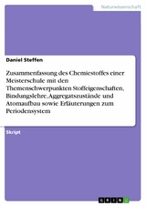 Zusammenfassung des Chemiestoffes einer Meisterschule mit den Themenschwerpunkten Stoffeigenschaften, Bindungslehre, Aggregatszustände und Atomaufbau sowie Erläuterungen zum Periodensystem - Daniel Steffen