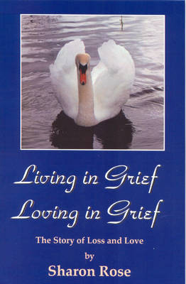 Living in Grief, Loving in Grief - Sharon Rose