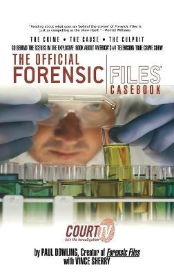 The Official Forensic Files Casebook - Paul Dowling, Vince Sherry