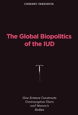 The Global Biopolitics of the IUD - Chikako Takeshita