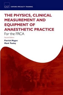 The Physics, Clinical Measurement and Equipment of Anaesthetic Practice for the FRCA - Patrick Magee, Mark Tooley