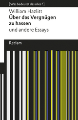 Über das Vergnügen zu hassen und andere Essays. [Was bedeutet das alles?] -  William Hazlitt