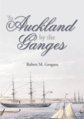 To Auckland by the Ganges - Robert M. Grogans