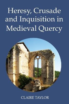 Heresy, Crusade and Inquisition in Medieval Quercy - Claire Taylor