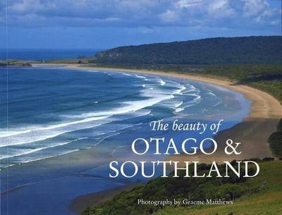 The Beauty of Otago and Southland - Graeme Matthews