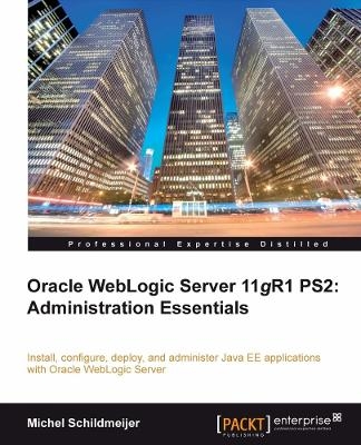 Oracle Weblogic Server 11gR1 PS2: Administration Essentials - Michel Schildmeijer