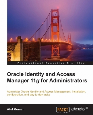 Oracle Identity and Access Manager 11g for Administrators - Atul Kumar