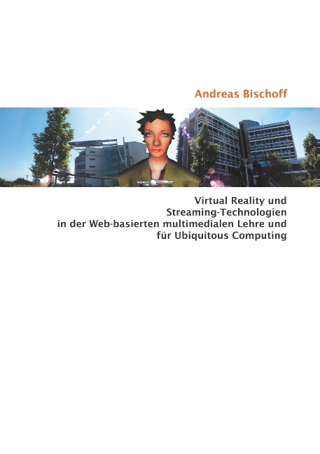 Virtual Reality und Streaming-Technologien in der Web-basierten multimedialen Lehre und für Ubiquitous Computing - Andreas Bischoff