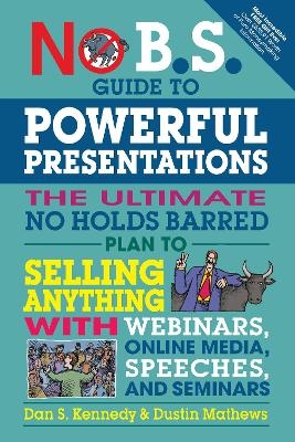 No B.S. Guide to Powerful Presentations - Dan S. Kennedy, Dustin Mathews