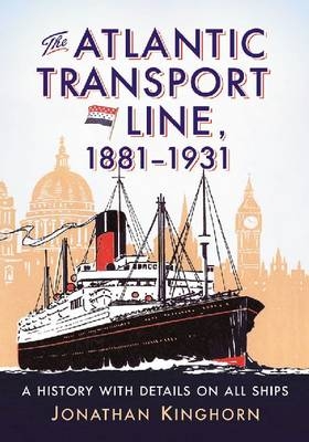 The Atlantic Transport Line, 1881-1931 - Jonathan Kinghorn