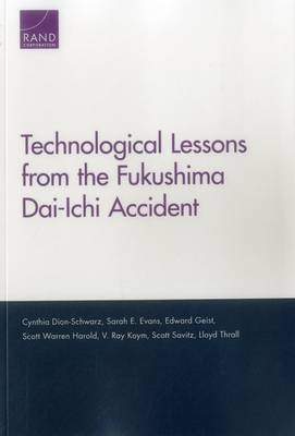 Technological Lessons from the Fukushima Dai-Ichi Accident - Cynthia Dion-Schwarz, Sarah E. Evans, Edward Geist, Scott Warren Harold, V. Ray Koym