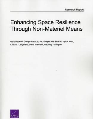 Enhancing Space Resilience Through Non-Materiel Means - Gary McLeod, George Nacouzi, Paul Dreyer, Mel Eisman, Myron Hura