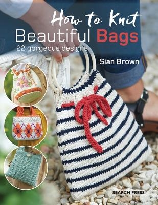 How to Knit Beautiful Bags - Sian Brown