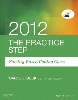 The Practice Step: Facility-Based Coding Cases, 2012 Edition - Carol J. Buck