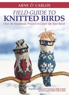 Arne & Carlos' Field Guide to Knitted Birds - Carlos Zachrison, Arne Nerjordet,  Arne &  Carlos