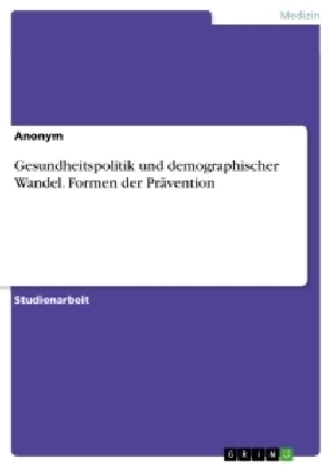 Gesundheitspolitik und demographischer Wandel. Formen der PrÃ¤vention -  Anonymous