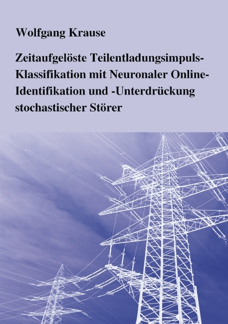 Zeitaufgelöste Teilentladungsimpuls-Klassifikation mit Neuronaler Online-Identifikation und -Unterdrückung stochastischer Störer - Wolfgang Krause