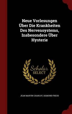 Neue Vorlesungen Über Die Krankheiten Des Nervensystems, Insbesondere Über Hysterie - Dr Jean Martin Charcot, Sigmund Freud