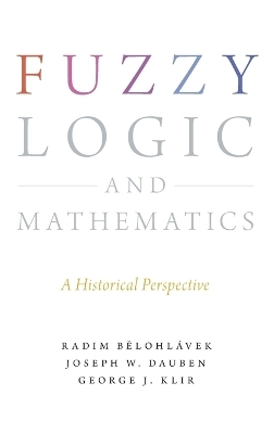 Fuzzy Logic and Mathematics - Radim Belohlavek, Joseph Warren Dauben, George J. Klir