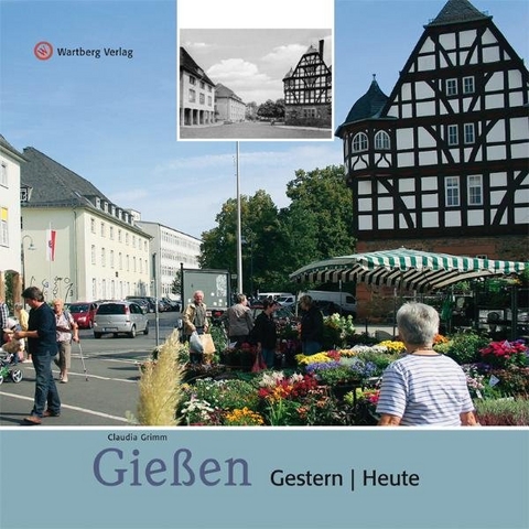 Gießen - gestern und heute - Claudia Grimm