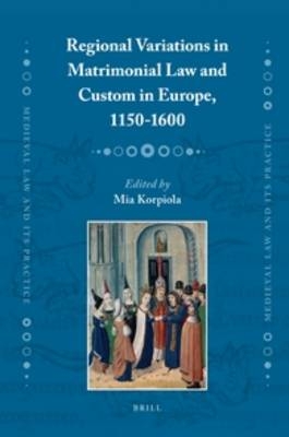 Regional Variations in Matrimonial Law and Custom in Europe, 1150-1600 - Mia Korpiola