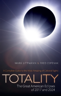 Totality -- The Great American Eclipses of 2017 and 2024 - Mark Littmann, Fred Espenak