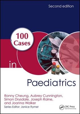 100 Cases in Paediatrics - Ronny Cheung, Aubrey Cunnington, Simon Drysdale, Joseph Raine, Joanna Walker