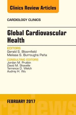 Global Cardiovascular Health, An Issue of Cardiology Clinics - Gerald S. Bloomfield, Melissa S. Burroughs Pena