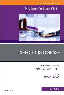 Infectious Disease, An Issue of Physician Assistant Clinics - Robert Paxton