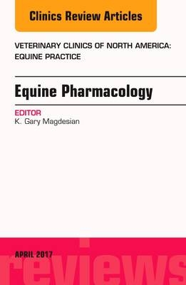 Equine Pharmacology, An Issue of Veterinary Clinics of North America: Equine Practice - K. Gary Magdesian