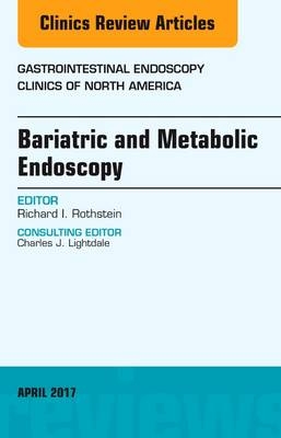 Bariatric and Metabolic Endoscopy, An Issue of Gastrointestinal Endoscopy Clinics - Richard I. Rothstein