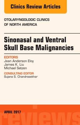 Sinonasal and Ventral Skull Base Malignancies, An Issue of Otolaryngologic Clinics of North America - Jean Anderson Eloy, James K. Liu, Michael Setzen