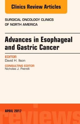 Advances in Esophageal and Gastric Cancers, An Issue of Surgical Oncology Clinics of North America - David H. Ilson