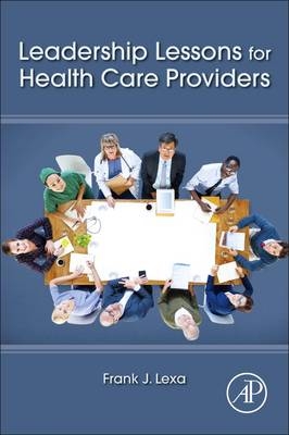 Leadership Lessons for Health Care Providers - Frank James Lexa