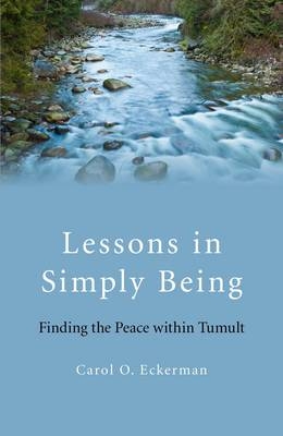 Lessons in Simply Being – Finding the Peace within Tumult - Carol Eckerman