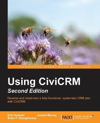 Using CiviCRM - - Erik Hommel, Joseph Murray, Brian P. Shaughnessy